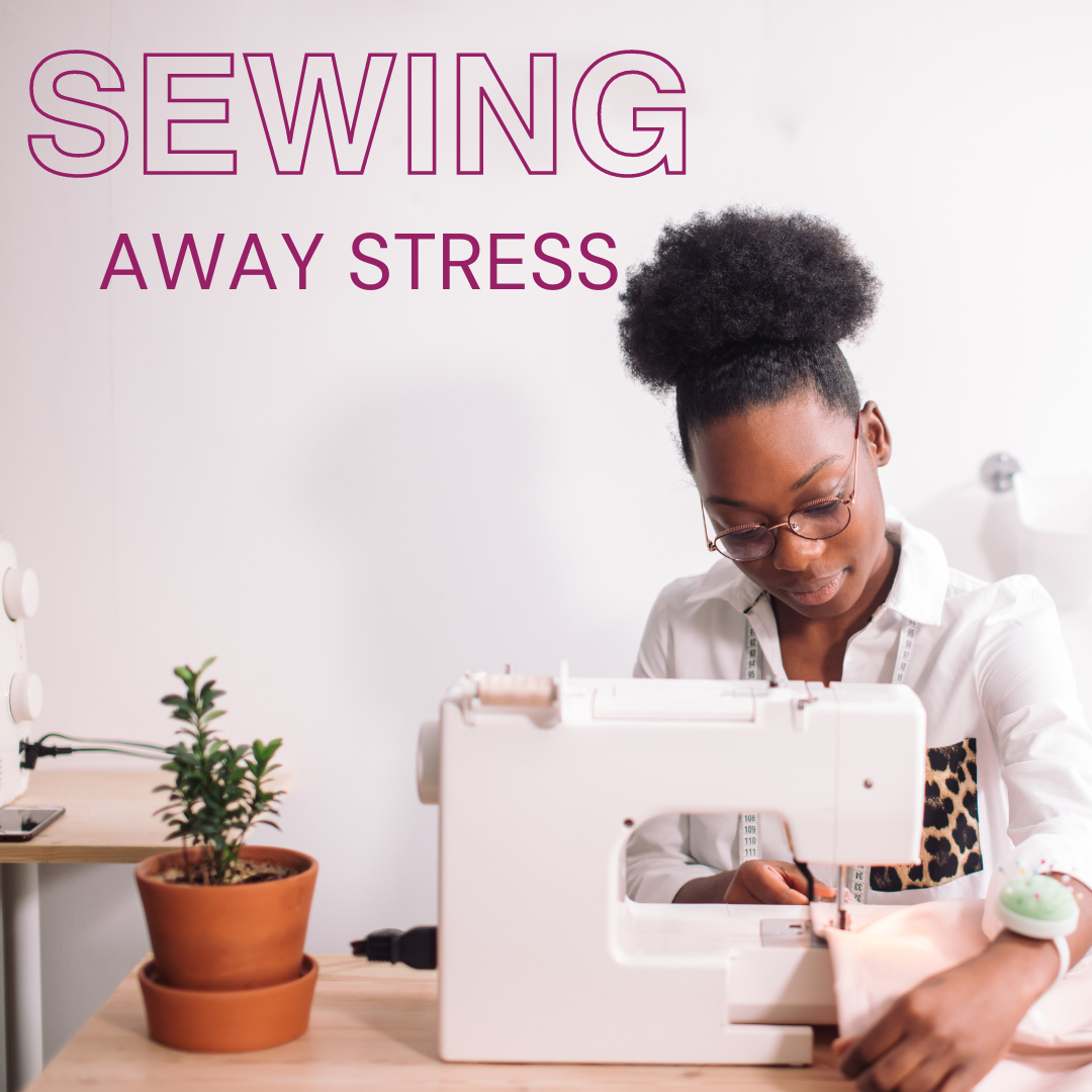 Sewing Away Stress: How This Time-Honored Craft Helps Combat Burnout